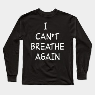 I CANT BREATHE AGAIN Long Sleeve T-Shirt